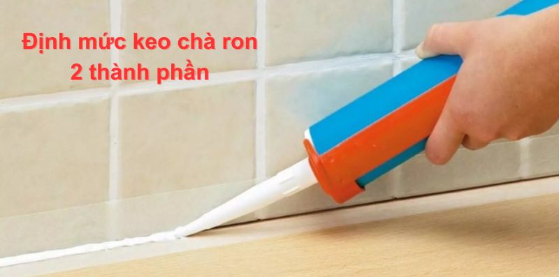 Định mức keo chà ron 2 thành phần là bao nhiêu? Chi tiết bảng tra định mức 6 định mức keo chà ron 2 thành phần