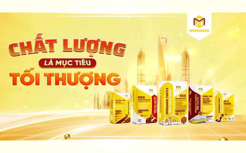 Chất lượng là mục tiêu tối thượng - tiêu chí hàng đầu để Minsando cộng tác cùng cửa hàng bán keo dán gạch