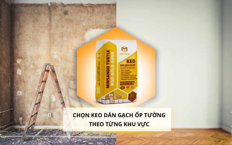 Chọn keo dán gạch ốp tường phù hợp với loại gạch và vật liệu tường 